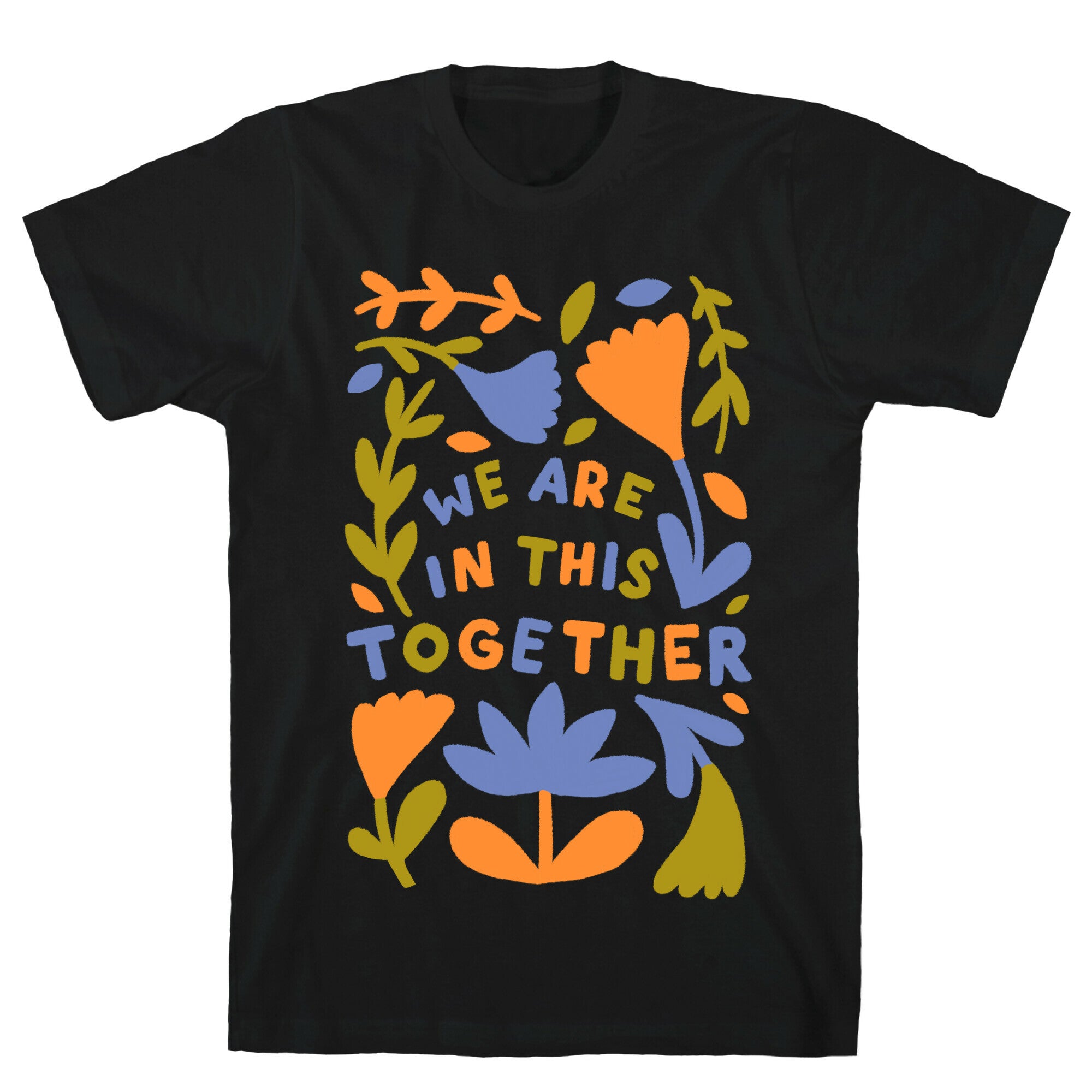 We Are In This Together Plants and Flowers T-Shirt